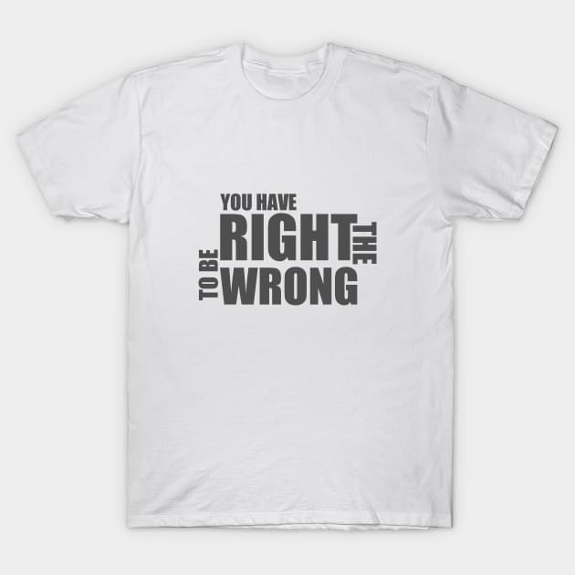 You Have The Right To Be Wrong T-Shirt by Curator Nation